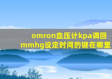 omron血压计kpa调回mmhg设定时间的键在哪里