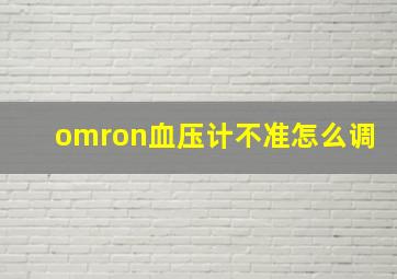 omron血压计不准怎么调