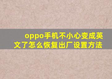 oppo手机不小心变成英文了怎么恢复出厂设置方法