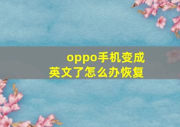 oppo手机变成英文了怎么办恢复