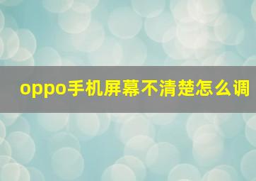 oppo手机屏幕不清楚怎么调