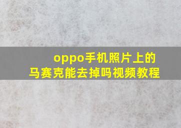 oppo手机照片上的马赛克能去掉吗视频教程