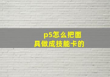 p5怎么把面具做成技能卡的