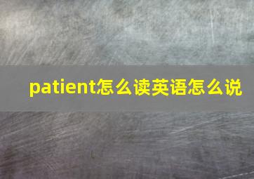 patient怎么读英语怎么说