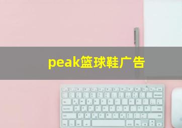 peak篮球鞋广告