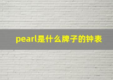 pearl是什么牌子的钟表