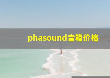 phasound音箱价格