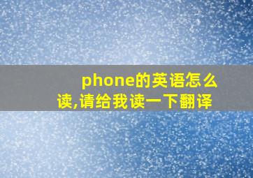 phone的英语怎么读,请给我读一下翻译