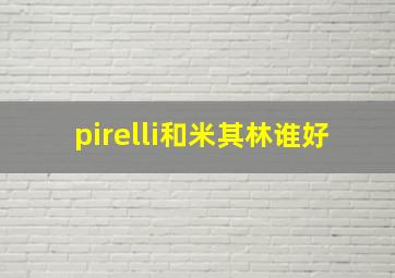 pirelli和米其林谁好