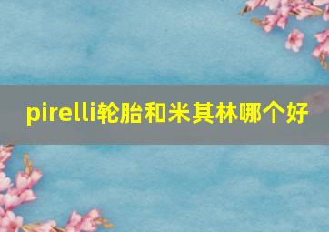 pirelli轮胎和米其林哪个好