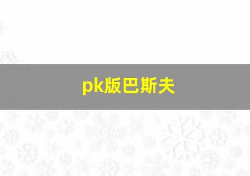 pk版巴斯夫