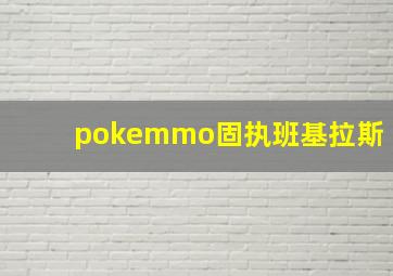 pokemmo固执班基拉斯