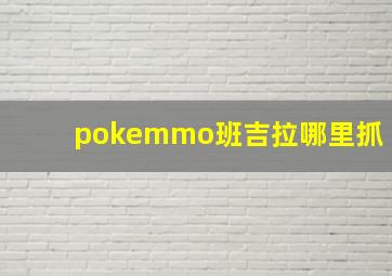 pokemmo班吉拉哪里抓