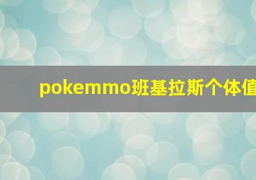 pokemmo班基拉斯个体值