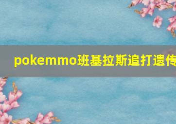 pokemmo班基拉斯追打遗传谁