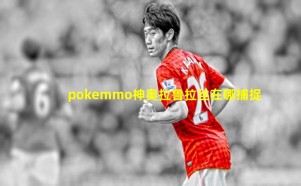 pokemmo神奥拉鲁拉丝在哪捕捉