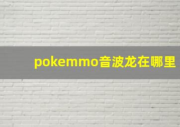 pokemmo音波龙在哪里