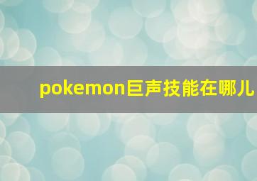 pokemon巨声技能在哪儿