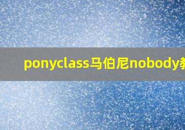 ponyclass马伯尼nobody教学