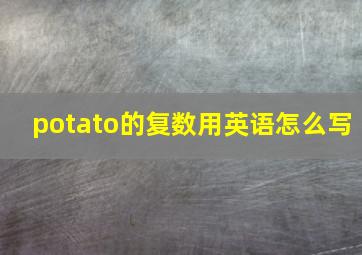 potato的复数用英语怎么写