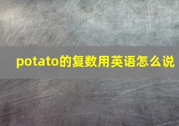 potato的复数用英语怎么说