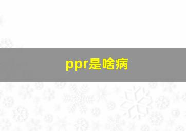 ppr是啥病