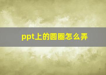 ppt上的圆圈怎么弄