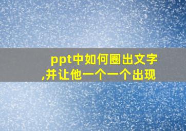 ppt中如何圈出文字,并让他一个一个出现