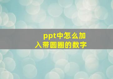 ppt中怎么加入带圆圈的数字