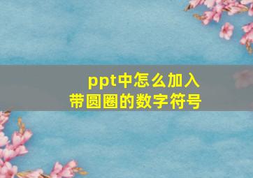 ppt中怎么加入带圆圈的数字符号