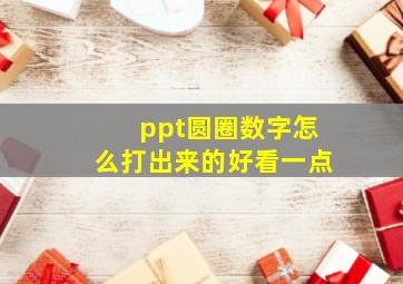 ppt圆圈数字怎么打出来的好看一点