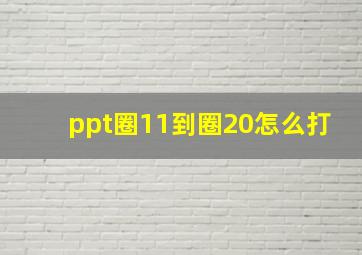 ppt圈11到圈20怎么打