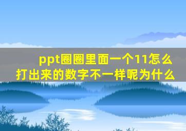 ppt圈圈里面一个11怎么打出来的数字不一样呢为什么