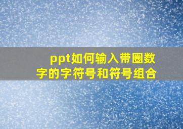 ppt如何输入带圈数字的字符号和符号组合