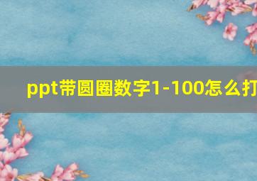 ppt带圆圈数字1-100怎么打