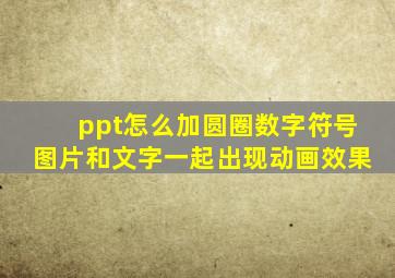 ppt怎么加圆圈数字符号图片和文字一起出现动画效果