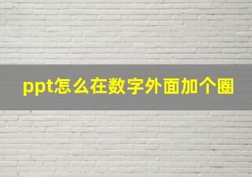 ppt怎么在数字外面加个圈