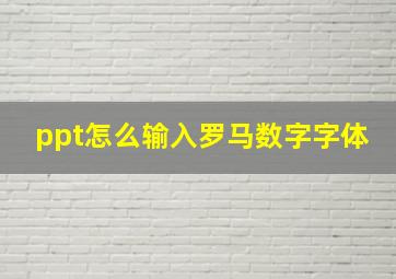 ppt怎么输入罗马数字字体