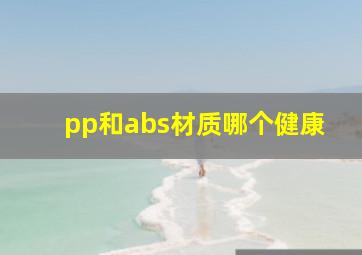 pp和abs材质哪个健康