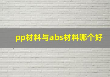 pp材料与abs材料哪个好