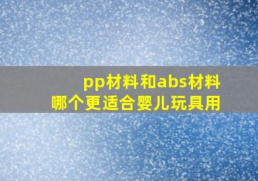 pp材料和abs材料哪个更适合婴儿玩具用