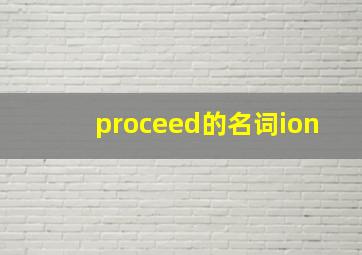 proceed的名词ion