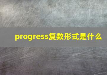 progress复数形式是什么