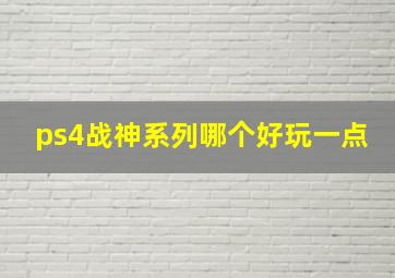 ps4战神系列哪个好玩一点