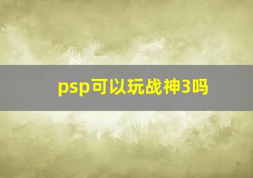 psp可以玩战神3吗