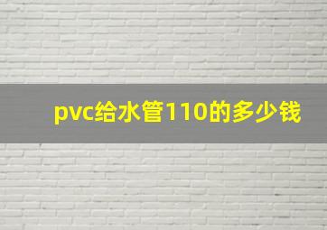 pvc给水管110的多少钱