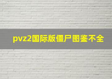 pvz2国际版僵尸图鉴不全