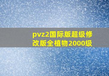 pvz2国际版超级修改版全植物2000级