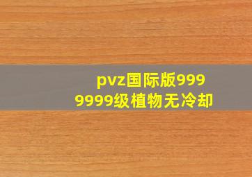 pvz国际版9999999级植物无冷却