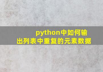 python中如何输出列表中重复的元素数据